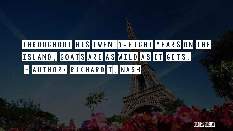 Richard T. Nash Quotes: Throughout His Twenty-eight Years On The Island, Goats Are As Wild As It Gets.