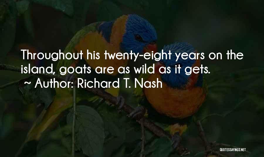 Richard T. Nash Quotes: Throughout His Twenty-eight Years On The Island, Goats Are As Wild As It Gets.