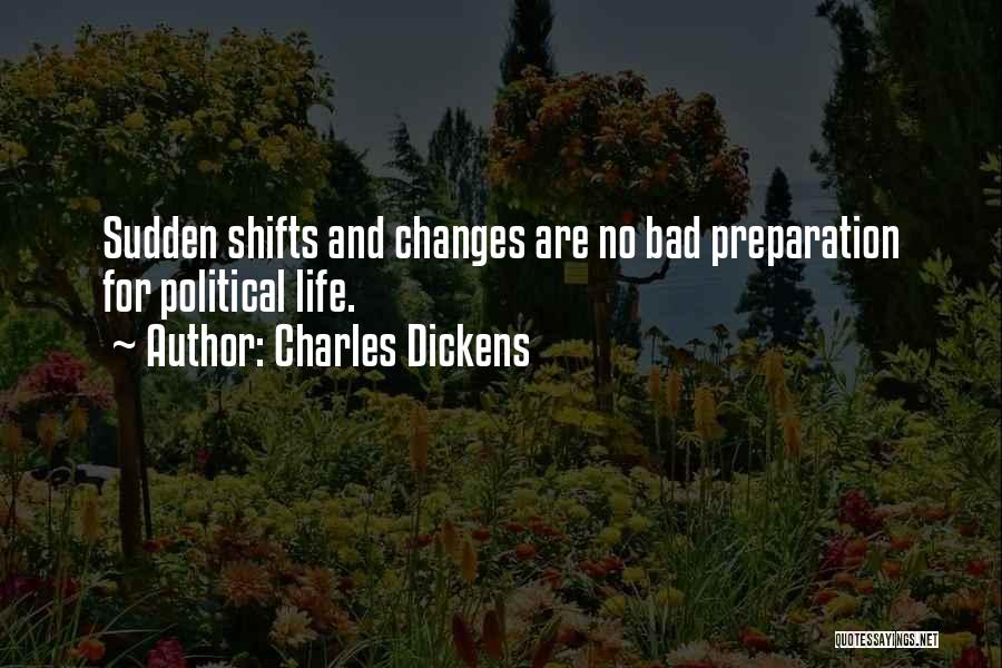 Charles Dickens Quotes: Sudden Shifts And Changes Are No Bad Preparation For Political Life.