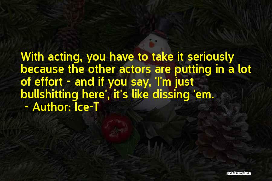 Ice-T Quotes: With Acting, You Have To Take It Seriously Because The Other Actors Are Putting In A Lot Of Effort -