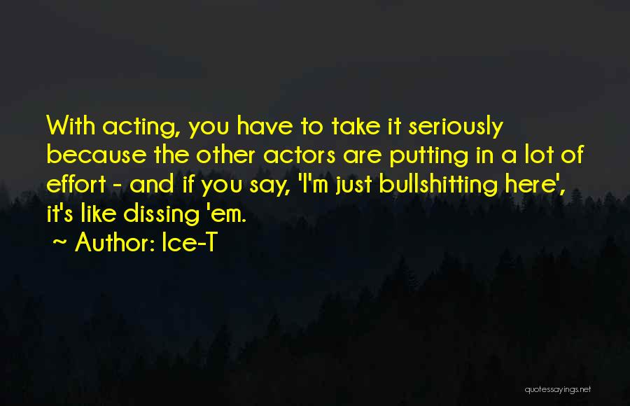 Ice-T Quotes: With Acting, You Have To Take It Seriously Because The Other Actors Are Putting In A Lot Of Effort -