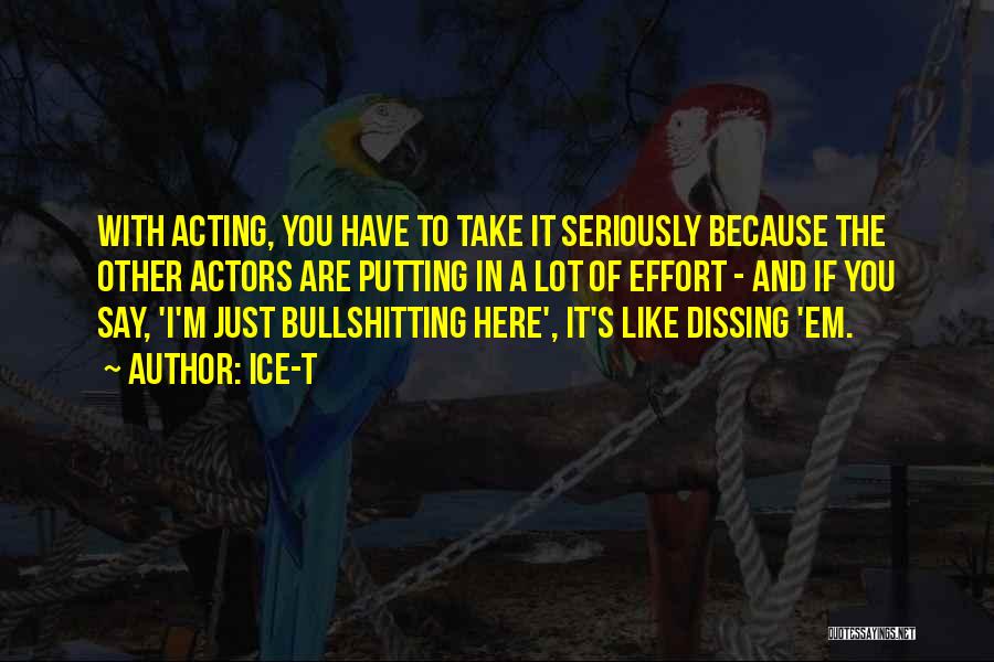 Ice-T Quotes: With Acting, You Have To Take It Seriously Because The Other Actors Are Putting In A Lot Of Effort -