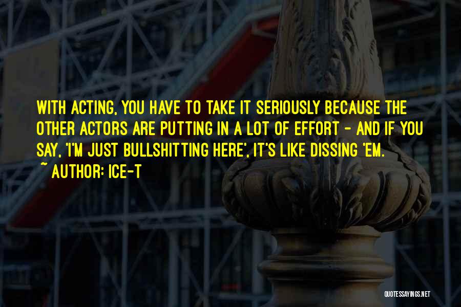 Ice-T Quotes: With Acting, You Have To Take It Seriously Because The Other Actors Are Putting In A Lot Of Effort -