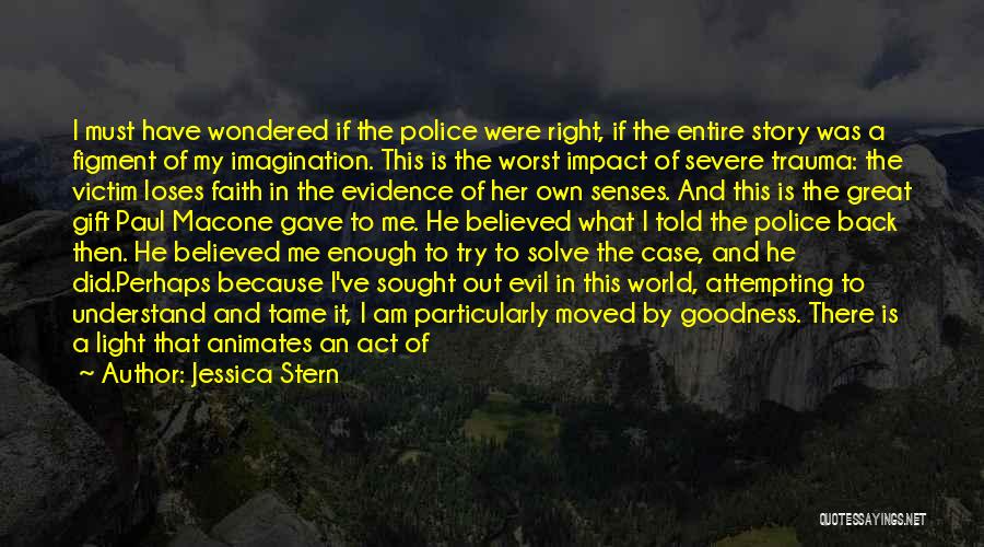 Jessica Stern Quotes: I Must Have Wondered If The Police Were Right, If The Entire Story Was A Figment Of My Imagination. This