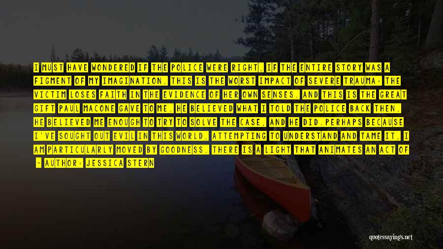Jessica Stern Quotes: I Must Have Wondered If The Police Were Right, If The Entire Story Was A Figment Of My Imagination. This