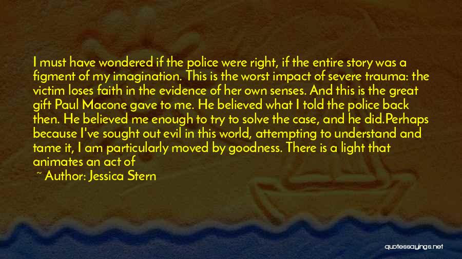 Jessica Stern Quotes: I Must Have Wondered If The Police Were Right, If The Entire Story Was A Figment Of My Imagination. This