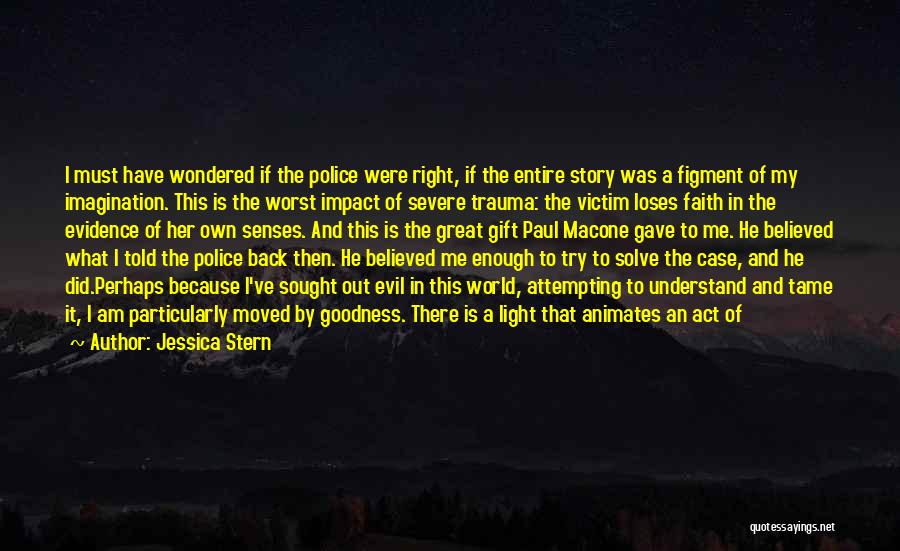 Jessica Stern Quotes: I Must Have Wondered If The Police Were Right, If The Entire Story Was A Figment Of My Imagination. This