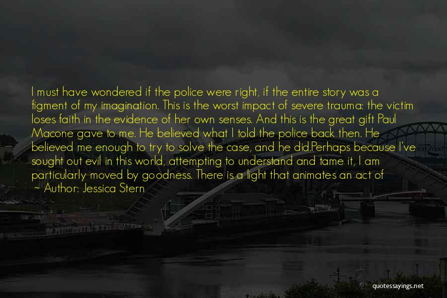 Jessica Stern Quotes: I Must Have Wondered If The Police Were Right, If The Entire Story Was A Figment Of My Imagination. This