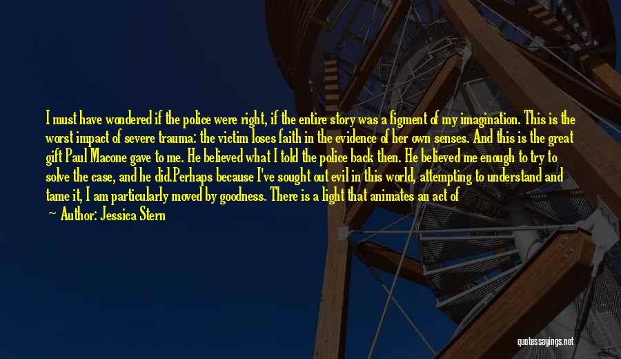 Jessica Stern Quotes: I Must Have Wondered If The Police Were Right, If The Entire Story Was A Figment Of My Imagination. This