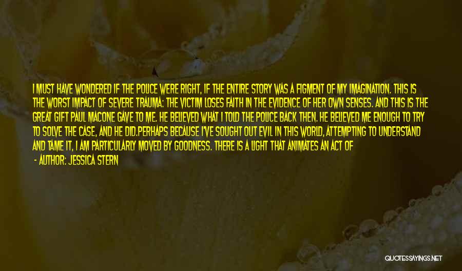 Jessica Stern Quotes: I Must Have Wondered If The Police Were Right, If The Entire Story Was A Figment Of My Imagination. This