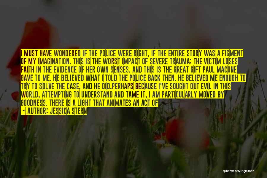 Jessica Stern Quotes: I Must Have Wondered If The Police Were Right, If The Entire Story Was A Figment Of My Imagination. This