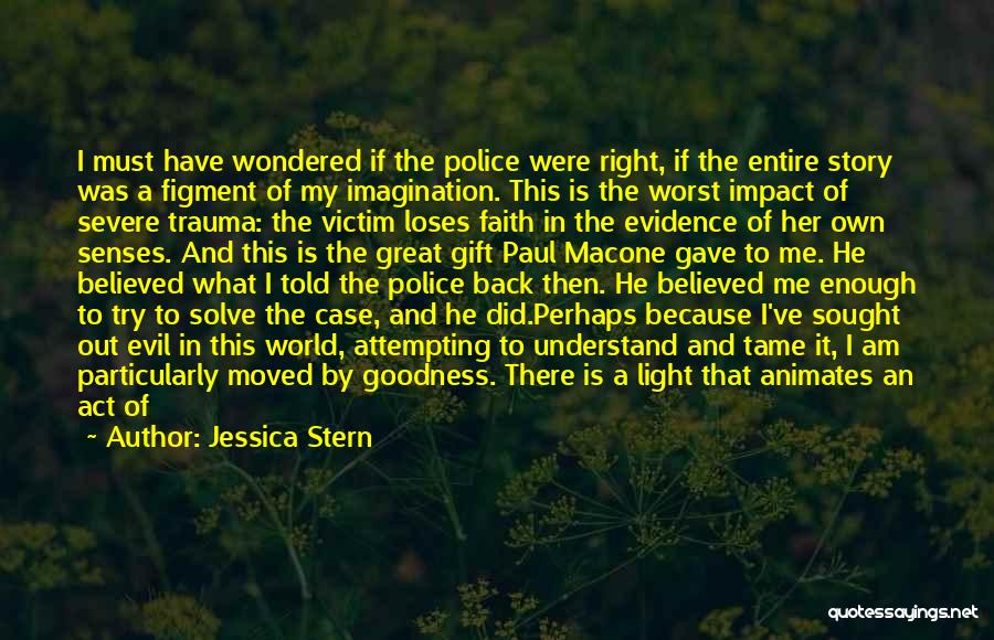 Jessica Stern Quotes: I Must Have Wondered If The Police Were Right, If The Entire Story Was A Figment Of My Imagination. This