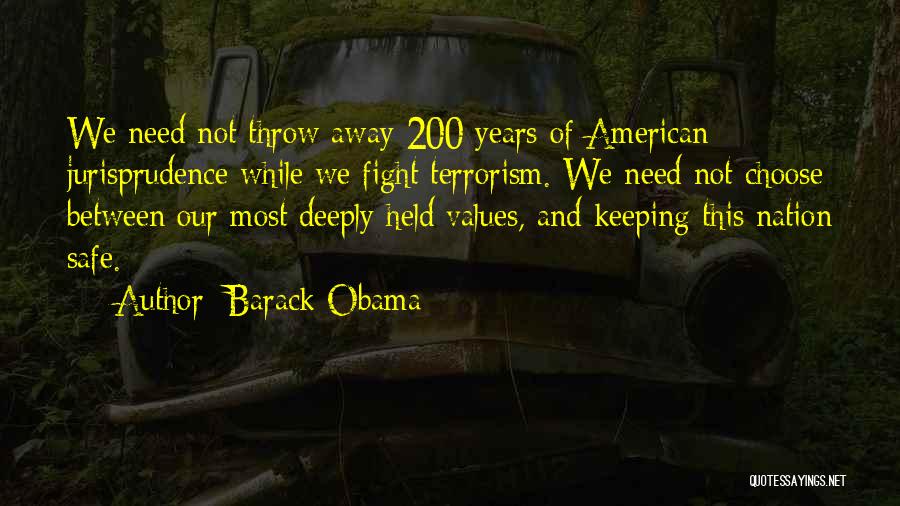 Barack Obama Quotes: We Need Not Throw Away 200 Years Of American Jurisprudence While We Fight Terrorism. We Need Not Choose Between Our