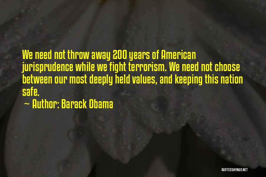 Barack Obama Quotes: We Need Not Throw Away 200 Years Of American Jurisprudence While We Fight Terrorism. We Need Not Choose Between Our