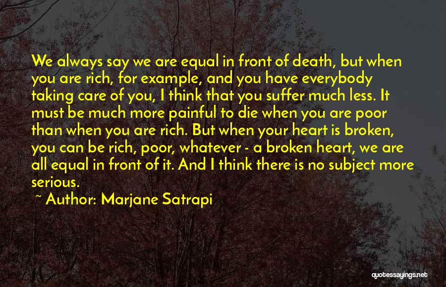 Marjane Satrapi Quotes: We Always Say We Are Equal In Front Of Death, But When You Are Rich, For Example, And You Have