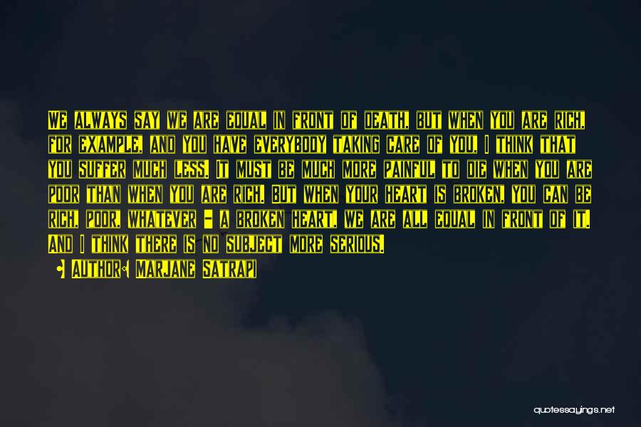 Marjane Satrapi Quotes: We Always Say We Are Equal In Front Of Death, But When You Are Rich, For Example, And You Have