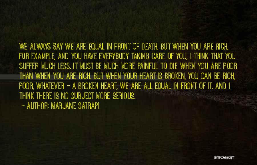 Marjane Satrapi Quotes: We Always Say We Are Equal In Front Of Death, But When You Are Rich, For Example, And You Have