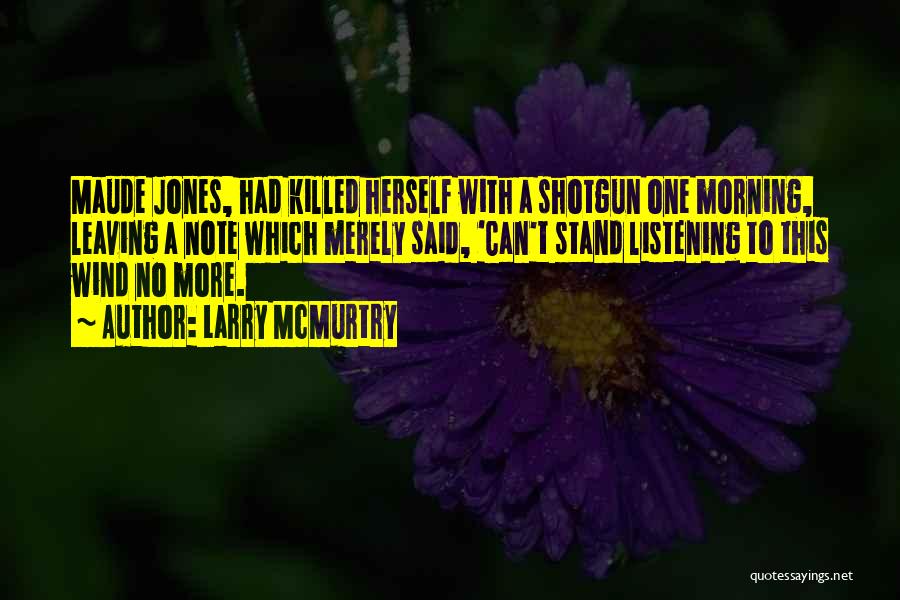 Larry McMurtry Quotes: Maude Jones, Had Killed Herself With A Shotgun One Morning, Leaving A Note Which Merely Said, 'can't Stand Listening To