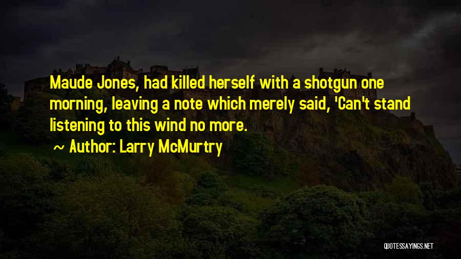 Larry McMurtry Quotes: Maude Jones, Had Killed Herself With A Shotgun One Morning, Leaving A Note Which Merely Said, 'can't Stand Listening To