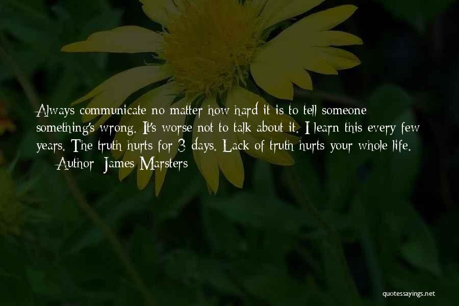 James Marsters Quotes: Always Communicate No Matter How Hard It Is To Tell Someone Something's Wrong. It's Worse Not To Talk About It.