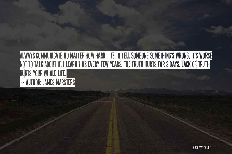 James Marsters Quotes: Always Communicate No Matter How Hard It Is To Tell Someone Something's Wrong. It's Worse Not To Talk About It.