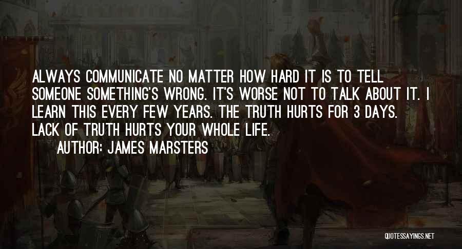 James Marsters Quotes: Always Communicate No Matter How Hard It Is To Tell Someone Something's Wrong. It's Worse Not To Talk About It.