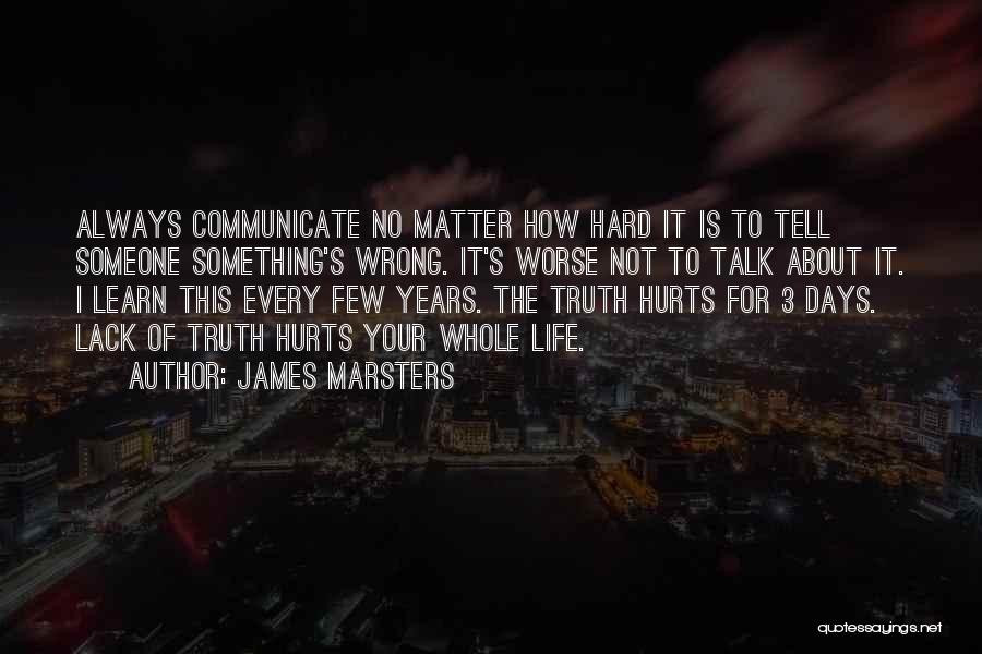 James Marsters Quotes: Always Communicate No Matter How Hard It Is To Tell Someone Something's Wrong. It's Worse Not To Talk About It.