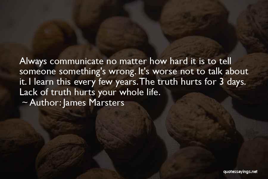 James Marsters Quotes: Always Communicate No Matter How Hard It Is To Tell Someone Something's Wrong. It's Worse Not To Talk About It.