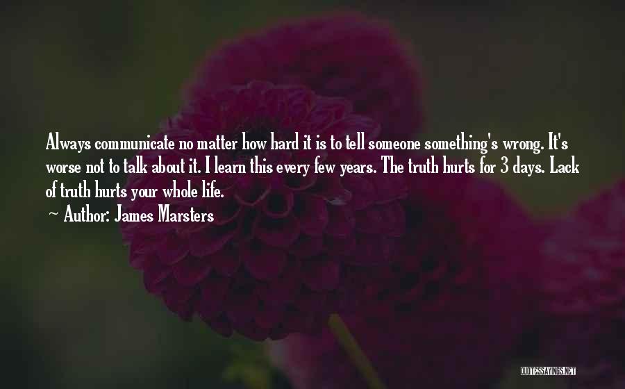 James Marsters Quotes: Always Communicate No Matter How Hard It Is To Tell Someone Something's Wrong. It's Worse Not To Talk About It.