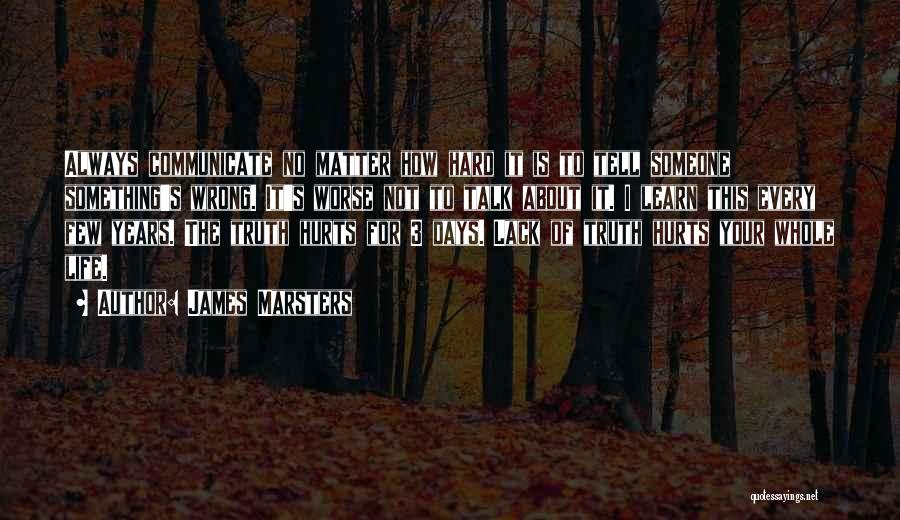 James Marsters Quotes: Always Communicate No Matter How Hard It Is To Tell Someone Something's Wrong. It's Worse Not To Talk About It.