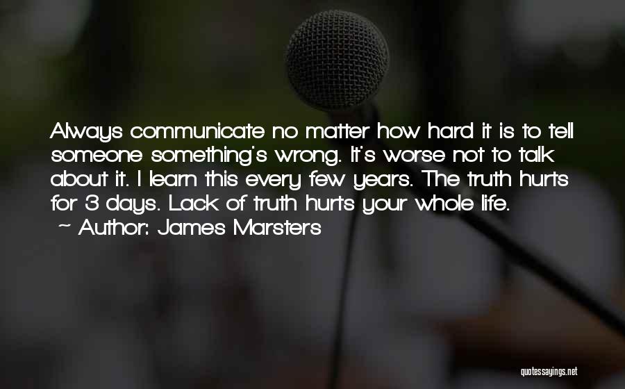 James Marsters Quotes: Always Communicate No Matter How Hard It Is To Tell Someone Something's Wrong. It's Worse Not To Talk About It.