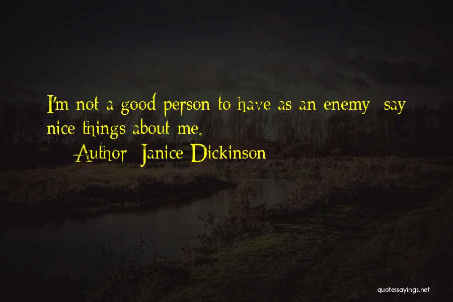 Janice Dickinson Quotes: I'm Not A Good Person To Have As An Enemy; Say Nice Things About Me.