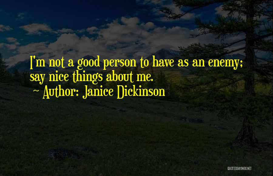 Janice Dickinson Quotes: I'm Not A Good Person To Have As An Enemy; Say Nice Things About Me.