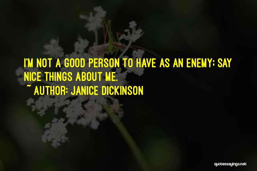 Janice Dickinson Quotes: I'm Not A Good Person To Have As An Enemy; Say Nice Things About Me.