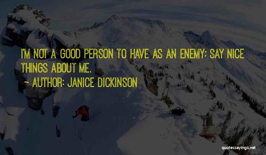 Janice Dickinson Quotes: I'm Not A Good Person To Have As An Enemy; Say Nice Things About Me.