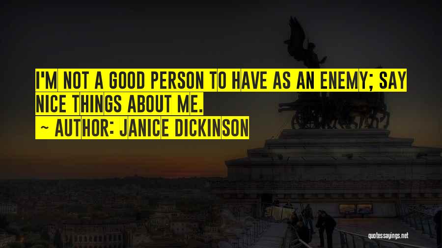 Janice Dickinson Quotes: I'm Not A Good Person To Have As An Enemy; Say Nice Things About Me.