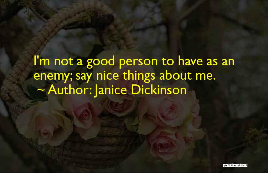 Janice Dickinson Quotes: I'm Not A Good Person To Have As An Enemy; Say Nice Things About Me.