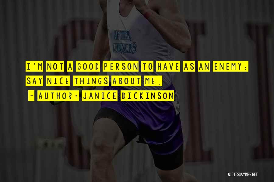 Janice Dickinson Quotes: I'm Not A Good Person To Have As An Enemy; Say Nice Things About Me.