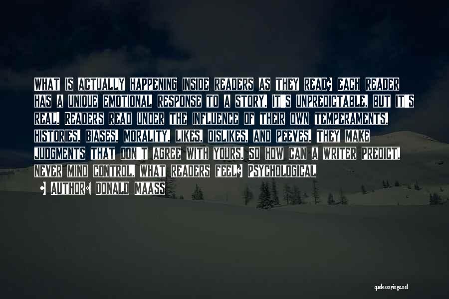 Donald Maass Quotes: What Is Actually Happening Inside Readers As They Read? Each Reader Has A Unique Emotional Response To A Story. It's