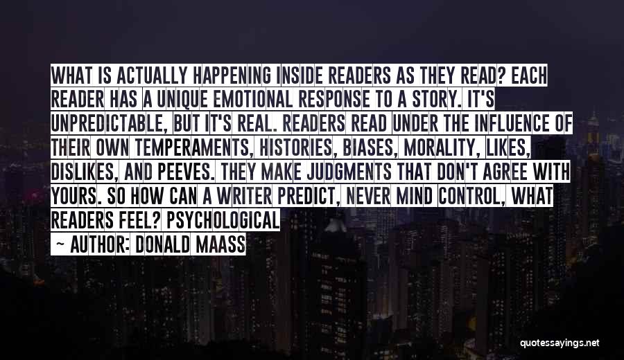 Donald Maass Quotes: What Is Actually Happening Inside Readers As They Read? Each Reader Has A Unique Emotional Response To A Story. It's