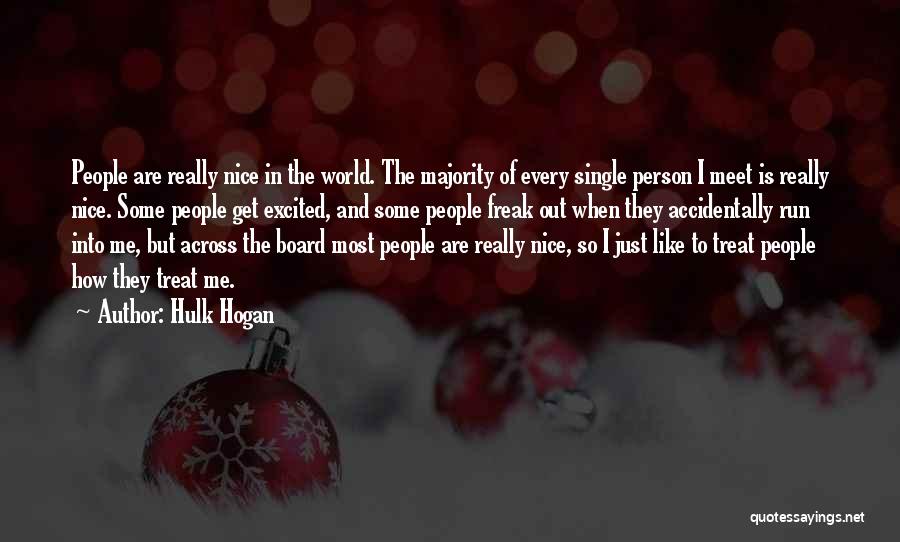 Hulk Hogan Quotes: People Are Really Nice In The World. The Majority Of Every Single Person I Meet Is Really Nice. Some People