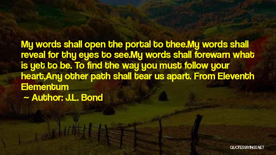 J.L. Bond Quotes: My Words Shall Open The Portal To Thee.my Words Shall Reveal For Thy Eyes To See.my Words Shall Forewarn What