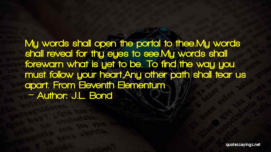 J.L. Bond Quotes: My Words Shall Open The Portal To Thee.my Words Shall Reveal For Thy Eyes To See.my Words Shall Forewarn What