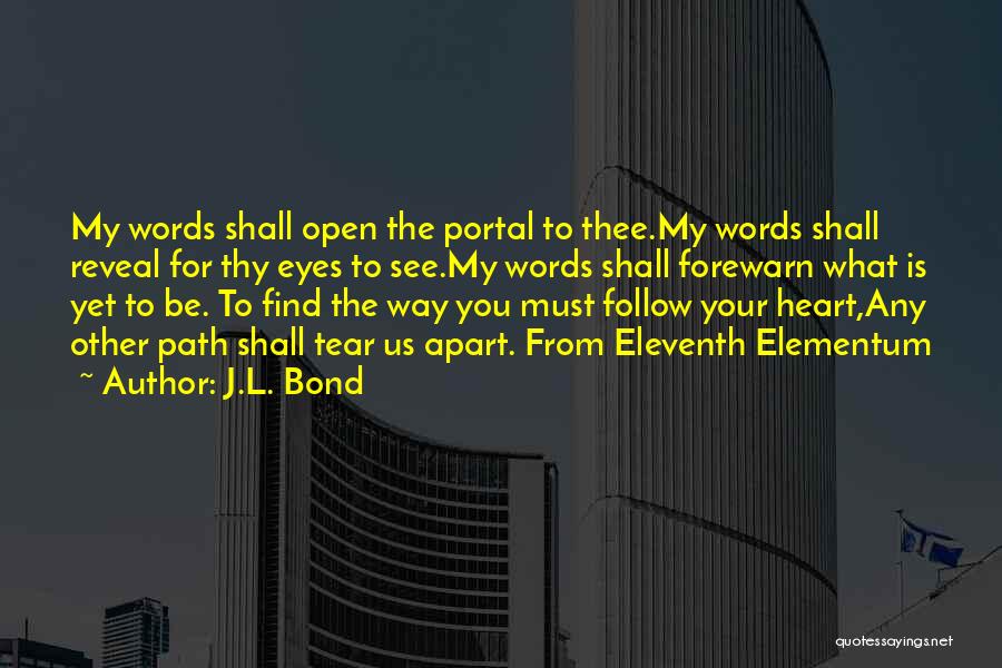 J.L. Bond Quotes: My Words Shall Open The Portal To Thee.my Words Shall Reveal For Thy Eyes To See.my Words Shall Forewarn What