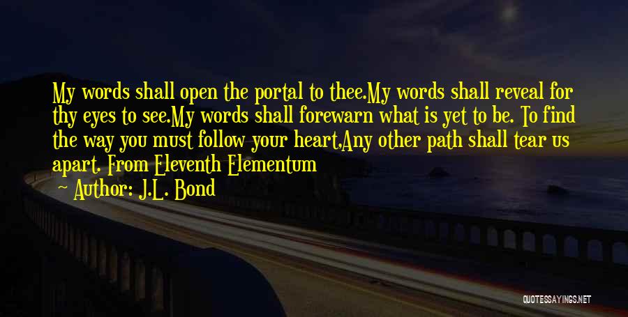 J.L. Bond Quotes: My Words Shall Open The Portal To Thee.my Words Shall Reveal For Thy Eyes To See.my Words Shall Forewarn What