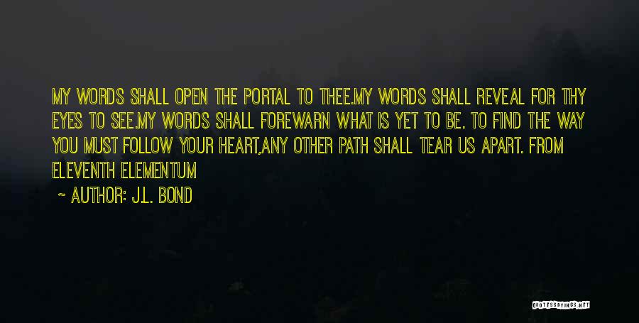 J.L. Bond Quotes: My Words Shall Open The Portal To Thee.my Words Shall Reveal For Thy Eyes To See.my Words Shall Forewarn What