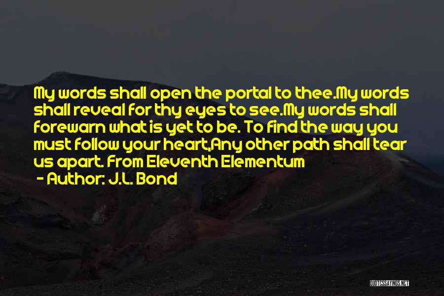 J.L. Bond Quotes: My Words Shall Open The Portal To Thee.my Words Shall Reveal For Thy Eyes To See.my Words Shall Forewarn What