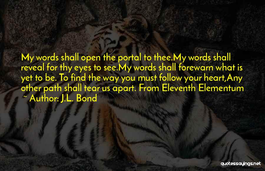 J.L. Bond Quotes: My Words Shall Open The Portal To Thee.my Words Shall Reveal For Thy Eyes To See.my Words Shall Forewarn What