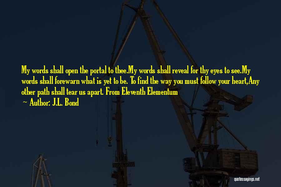 J.L. Bond Quotes: My Words Shall Open The Portal To Thee.my Words Shall Reveal For Thy Eyes To See.my Words Shall Forewarn What