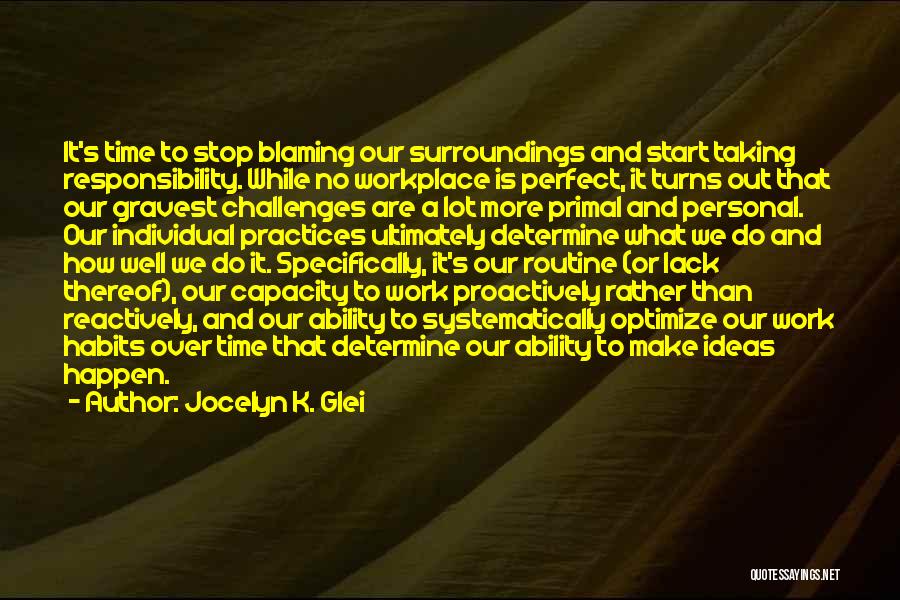 Jocelyn K. Glei Quotes: It's Time To Stop Blaming Our Surroundings And Start Taking Responsibility. While No Workplace Is Perfect, It Turns Out That